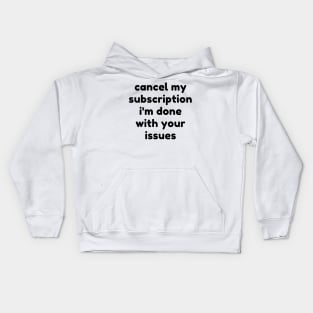 Cancel My Subscription I'm Done With Your Issues. Funny Sarcastic NSFW Rude Inappropriate Saying Kids Hoodie